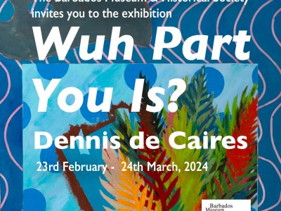 “WUH PART YOU IS?”, THE EXHIBITION OF PAINTINGS BY DENNIS DE CAIRES OPENS AT THE  BARBADOS MUSEUM & HISTORICAL SOCIETY.